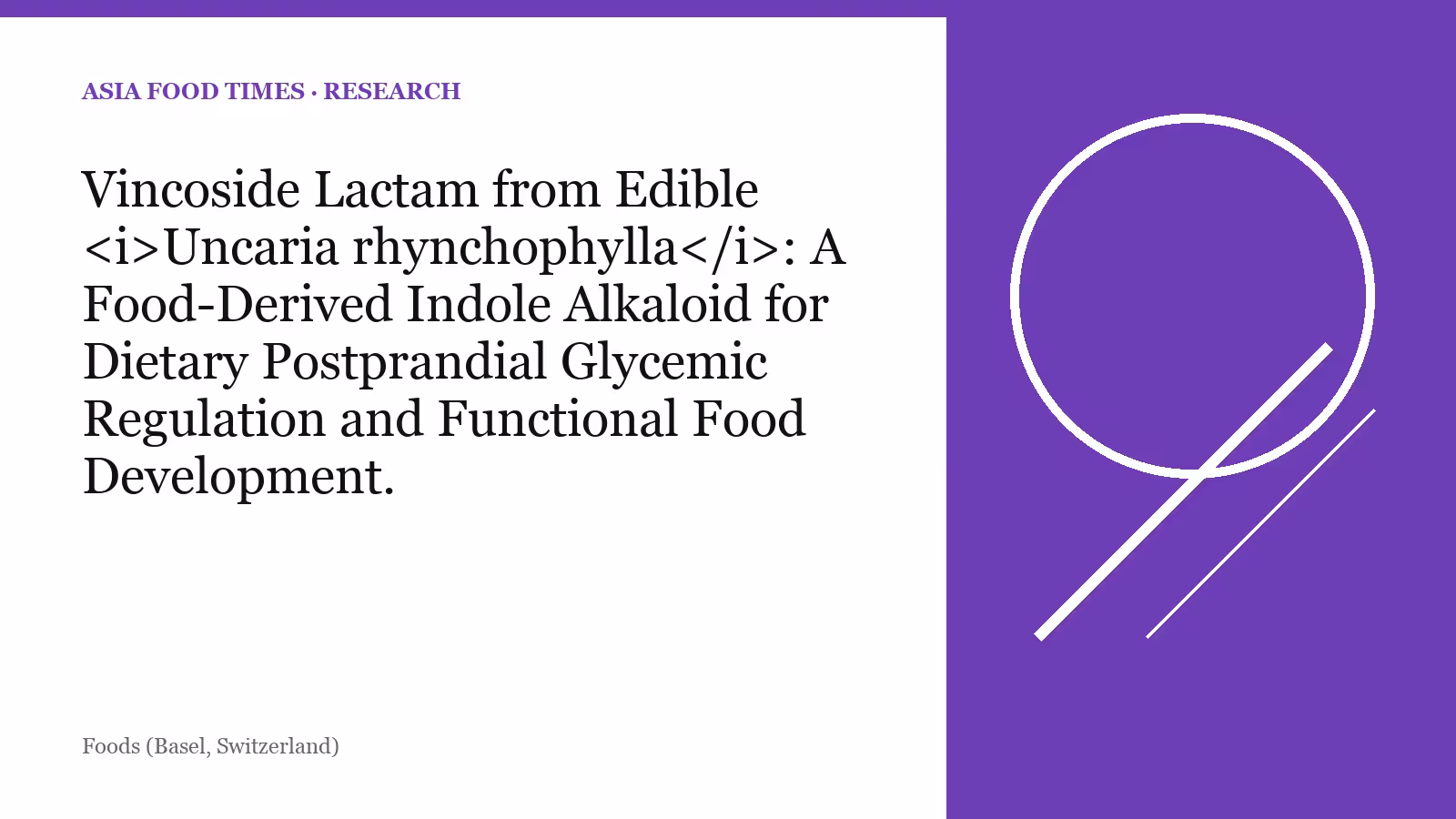 Vincoside Lactam from Edible Uncaria rhynchophylla : A Food-Derived Indole Alkaloid for Dietary Postprandial Glycemic Regulation and Functional Food Development.